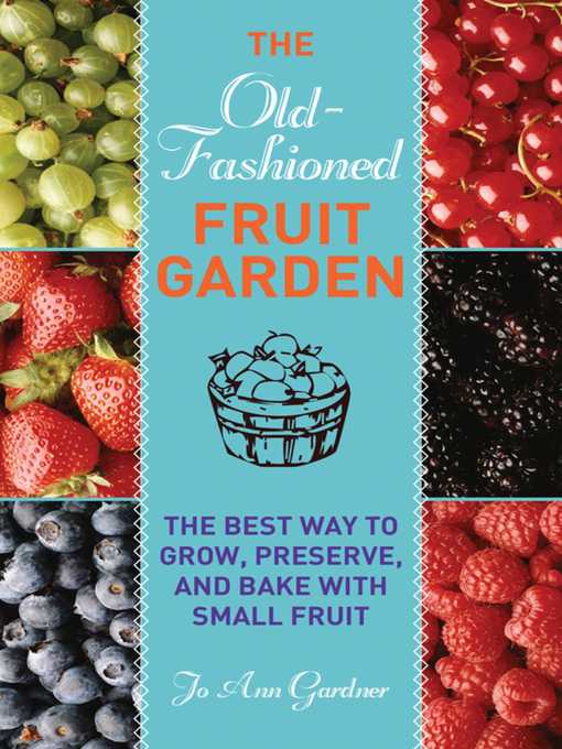 Title details for Old-Fashioned Fruit Garden: the Best Way to Grow, Preserve, and Bake with Small Fruit by Jo Ann Gardner - Available